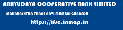 ABHYUDAYA COOPERATIVE BANK LIMITED  MAHARASHTRA THANE NAVI MUMBAI GHANSOLI  ifsc code